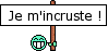 je m'incruste