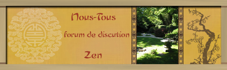 Nous-Tous: Le forum de discution Zen Forum Index